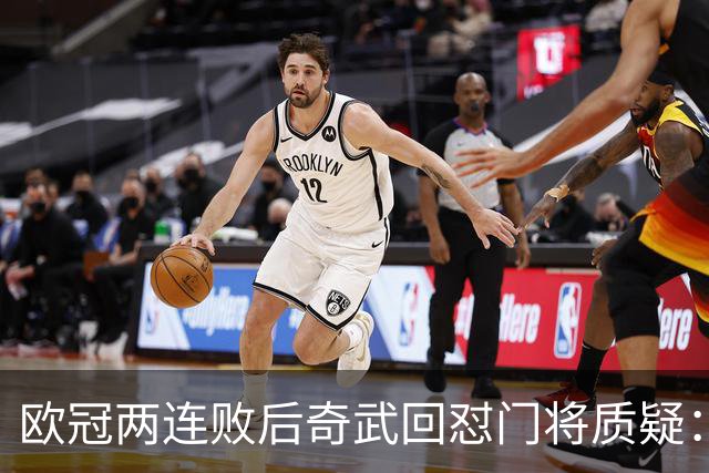 欧冠两连败后奇武回怼门将质疑：我不理解这些问题