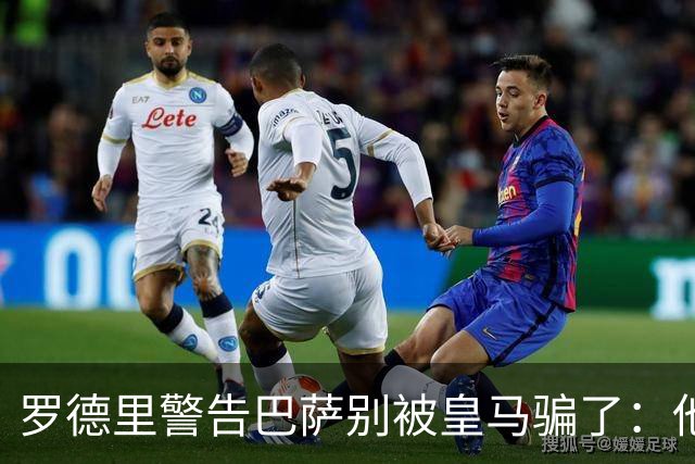罗德里警告巴萨别被皇马骗了：他们骗不了我