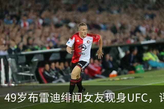 49岁布雷迪绯闻女友现身UFC，评论区全在提他